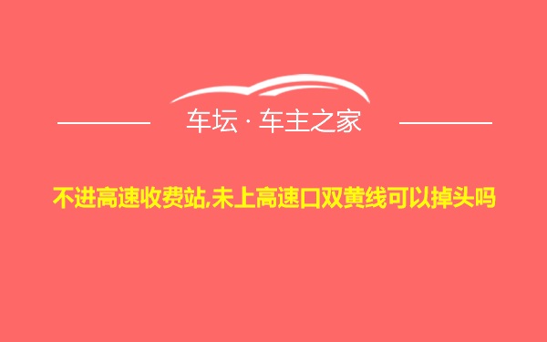 不进高速收费站,未上高速口双黄线可以掉头吗