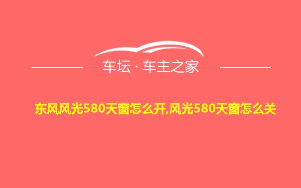 东风风光580天窗怎么开,风光580天窗怎么关