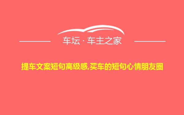 提车文案短句高级感,买车的短句心情朋友圈