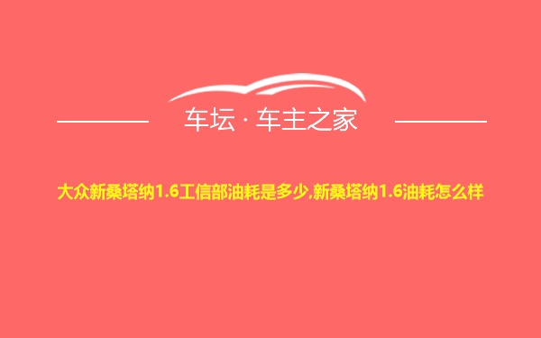 大众新桑塔纳1.6工信部油耗是多少,新桑塔纳1.6油耗怎么样