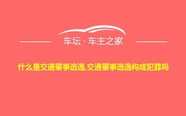 什么是交通肇事逃逸,交通肇事逃逸构成犯罪吗