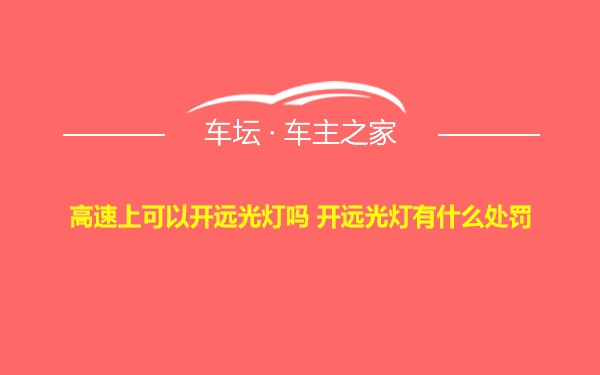 高速上可以开远光灯吗 开远光灯有什么处罚