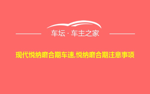 现代悦纳磨合期车速,悦纳磨合期注意事项