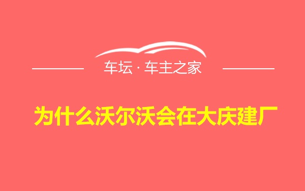 为什么沃尔沃会在大庆建厂