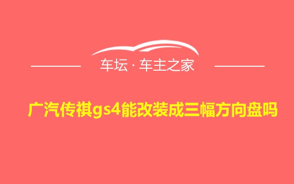 广汽传祺gs4能改装成三幅方向盘吗