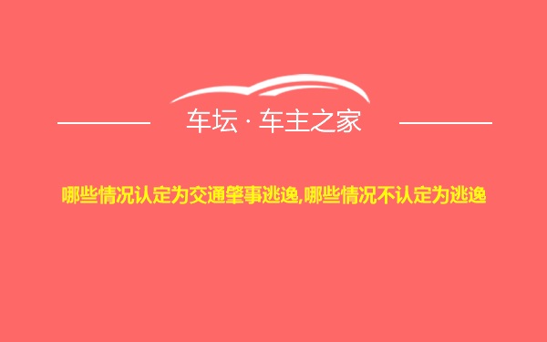 哪些情况认定为交通肇事逃逸,哪些情况不认定为逃逸