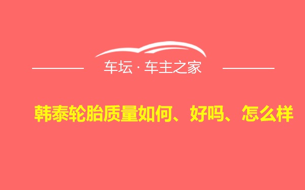 韩泰轮胎质量如何、好吗、怎么样