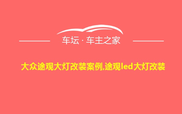 大众途观大灯改装案例,途观led大灯改装