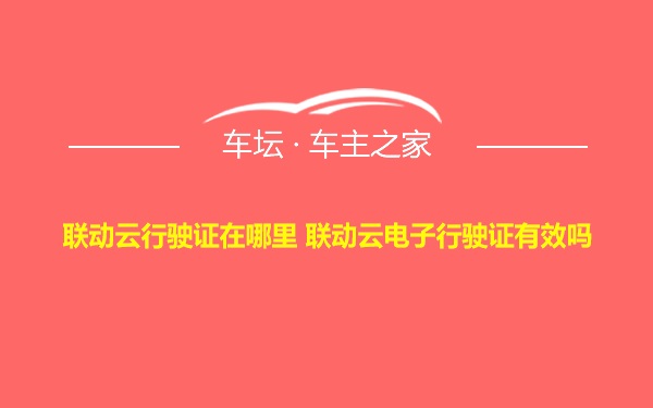 联动云行驶证在哪里 联动云电子行驶证有效吗