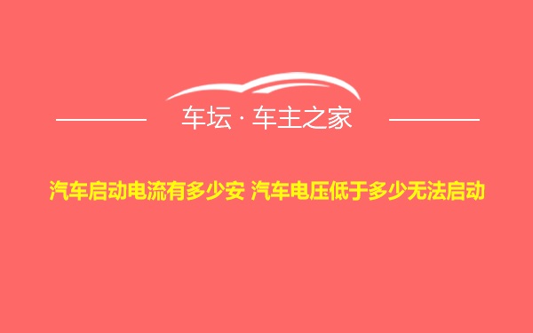 汽车启动电流有多少安 汽车电压低于多少无法启动