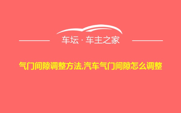 气门间隙调整方法,汽车气门间隙怎么调整