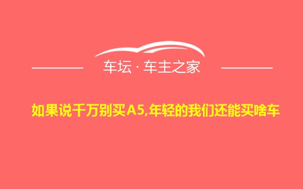 如果说千万别买A5,年轻的我们还能买啥车