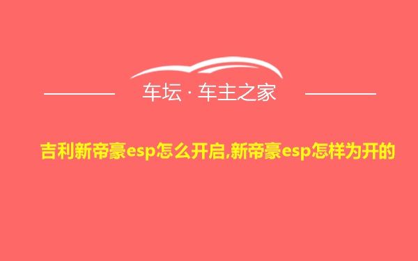 吉利新帝豪esp怎么开启,新帝豪esp怎样为开的