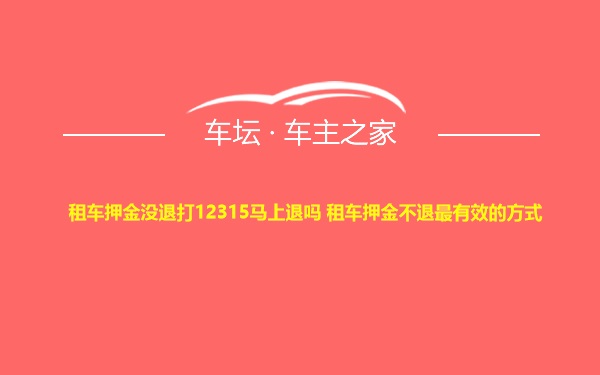 租车押金没退打12315马上退吗 租车押金不退最有效的方式