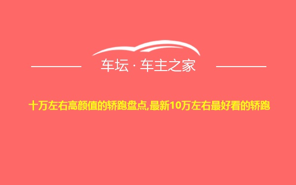 十万左右高颜值的轿跑盘点,最新10万左右最好看的轿跑