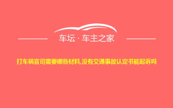 打车祸官司需要哪些材料,没有交通事故认定书能起诉吗