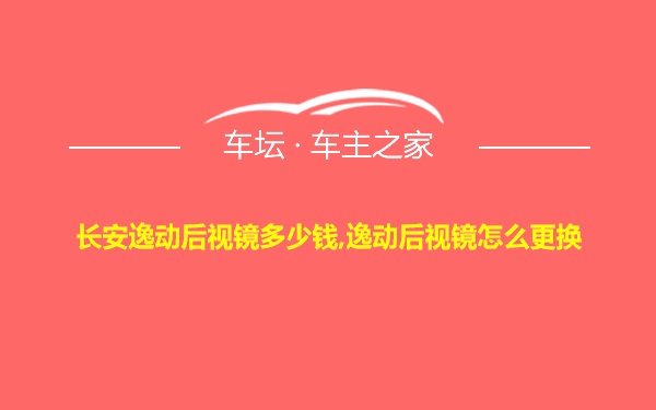 长安逸动后视镜多少钱,逸动后视镜怎么更换