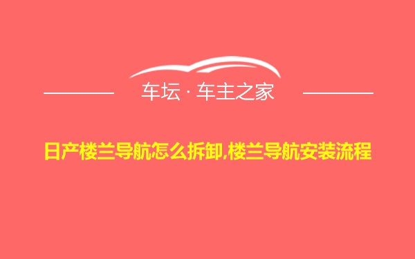 日产楼兰导航怎么拆卸,楼兰导航安装流程