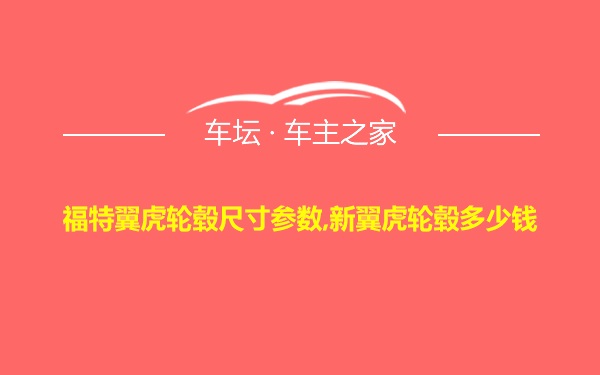 福特翼虎轮毂尺寸参数,新翼虎轮毂多少钱