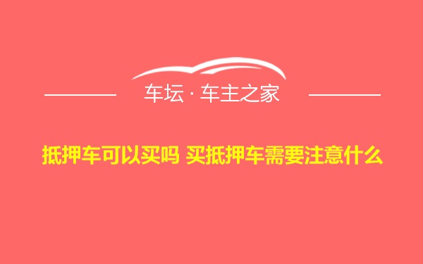 抵押车可以买吗 买抵押车需要注意什么