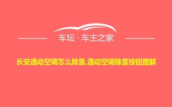 长安逸动空调怎么除雾,逸动空调除雾按钮图解