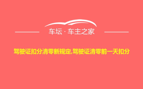 驾驶证扣分清零新规定,驾驶证清零前一天扣分