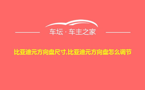 比亚迪元方向盘尺寸,比亚迪元方向盘怎么调节