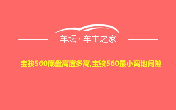宝骏560底盘高度多高,宝骏560最小离地间隙