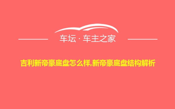 吉利新帝豪底盘怎么样,新帝豪底盘结构解析