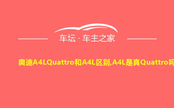 奥迪A4LQuattro和A4L区别,A4L是真Quattro吗