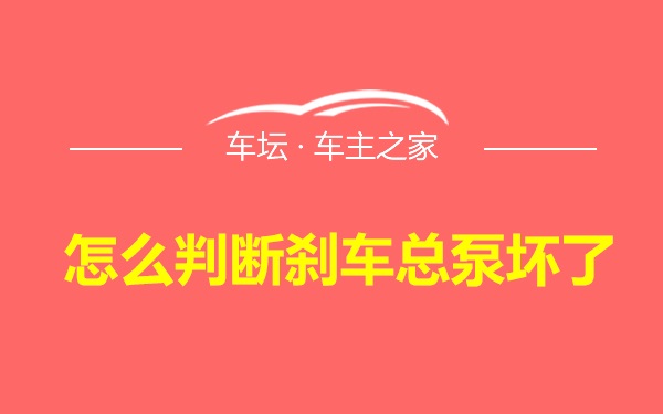 怎么判断刹车总泵坏了