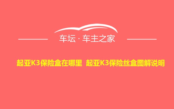 起亚K3保险盒在哪里 起亚K3保险丝盒图解说明