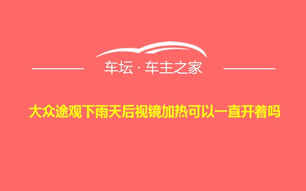 大众途观下雨天后视镜加热可以一直开着吗