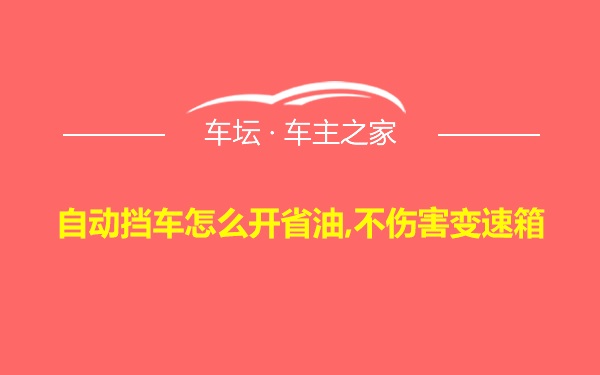 自动挡车怎么开省油,不伤害变速箱