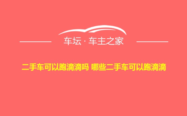 二手车可以跑滴滴吗 哪些二手车可以跑滴滴