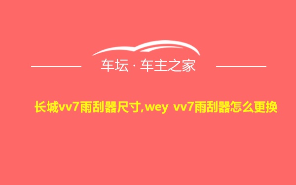 长城vv7雨刮器尺寸,wey vv7雨刮器怎么更换