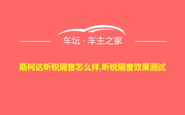 斯柯达昕锐隔音怎么样,昕锐隔音效果测试