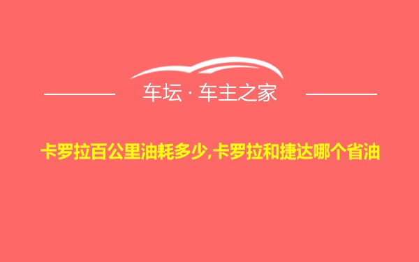 卡罗拉百公里油耗多少,卡罗拉和捷达哪个省油