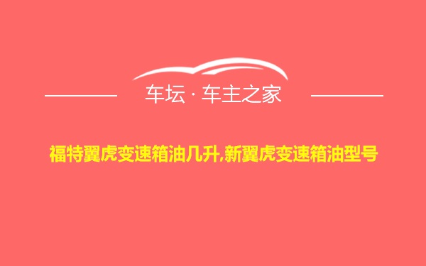 福特翼虎变速箱油几升,新翼虎变速箱油型号