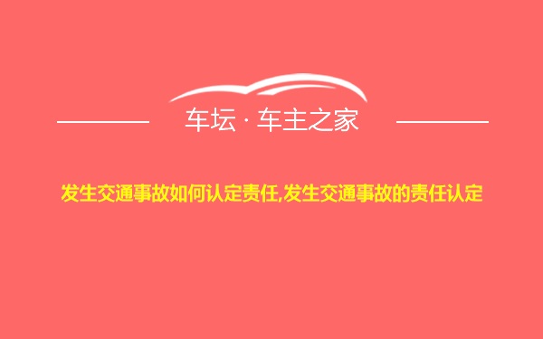 发生交通事故如何认定责任,发生交通事故的责任认定