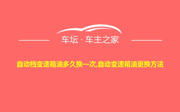 自动档变速箱油多久换一次,自动变速箱油更换方法