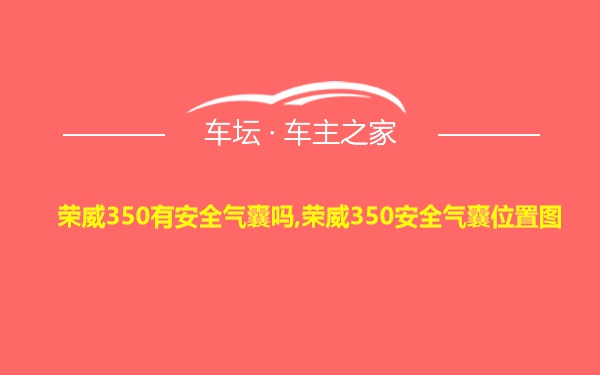 荣威350有安全气囊吗,荣威350安全气囊位置图