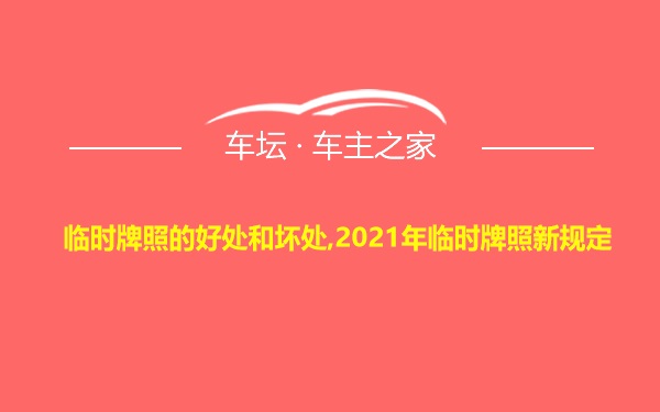 临时牌照的好处和坏处,2021年临时牌照新规定