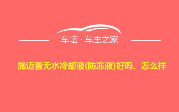 施迈普无水冷却液(防冻液)好吗、怎么样