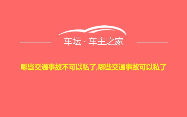 哪些交通事故不可以私了,哪些交通事故可以私了