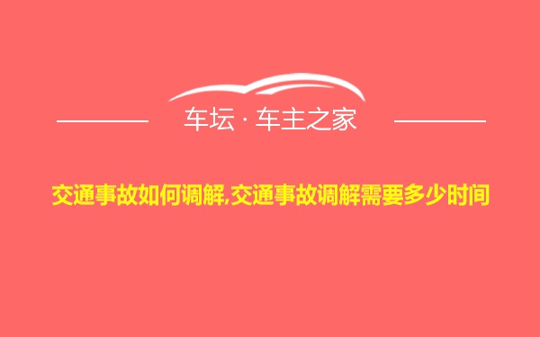 交通事故如何调解,交通事故调解需要多少时间