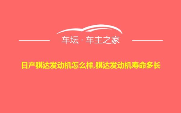 日产骐达发动机怎么样,骐达发动机寿命多长