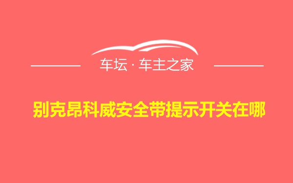 别克昂科威安全带提示开关在哪