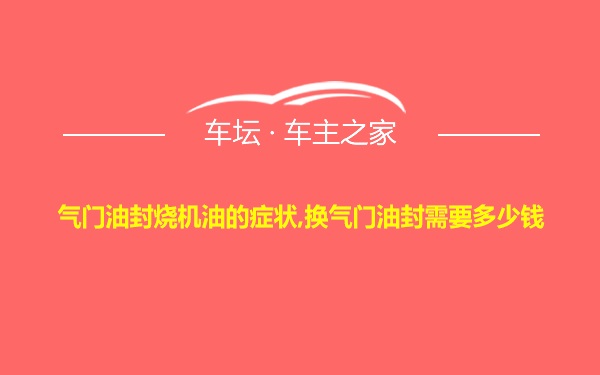 气门油封烧机油的症状,换气门油封需要多少钱