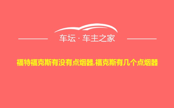 福特福克斯有没有点烟器,福克斯有几个点烟器